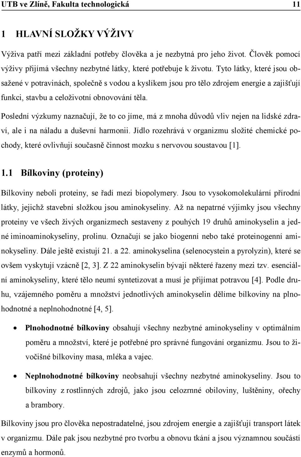 Tyto látky, které jsou obsažené v potravinách, společně s vodou a kyslíkem jsou pro tělo zdrojem energie a zajišťují funkci, stavbu a celoživotní obnovování těla.