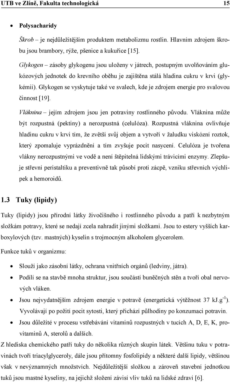 Glykogen se vyskytuje také ve svalech, kde je zdrojem energie pro svalovou činnost [19]. Vláknina jejím zdrojem jsou jen potraviny rostlinného původu.