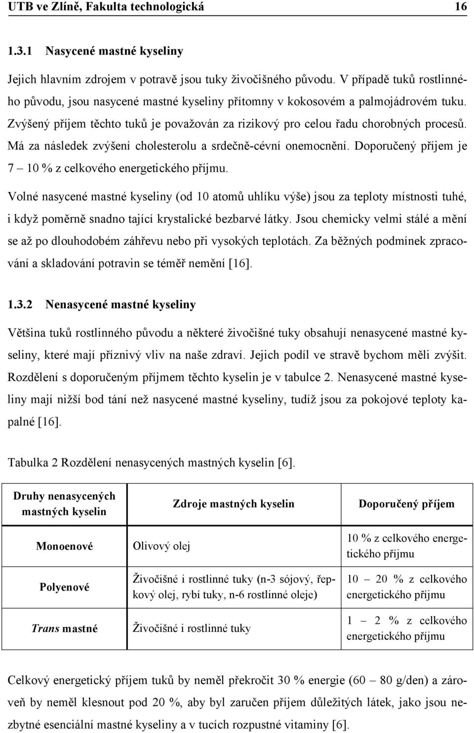 Má za následek zvýšení cholesterolu a srdečně-cévní onemocnění. Doporučený příjem je 7 10 % z celkového energetického příjmu.