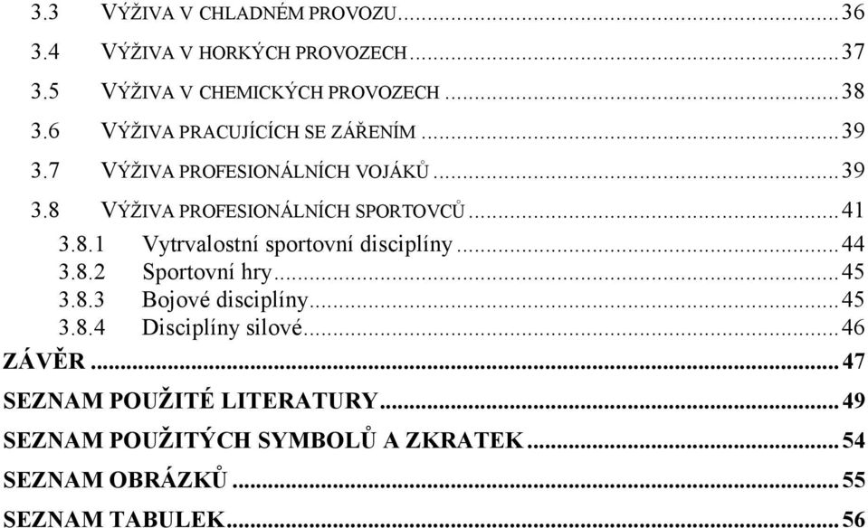 8.1 Vytrvalostní sportovní disciplíny... 44 3.8.2 Sportovní hry... 45 3.8.3 Bojové disciplíny... 45 3.8.4 Disciplíny silové.