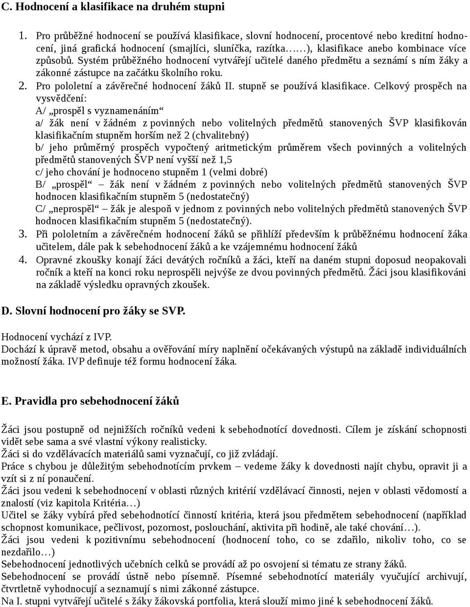 Systém průběžného hodnocení vytvářejí učitelé daného předmětu a seznámí s ním žáky a zákonné zástupce na začátku školního roku. 2. Pro pololetní a závěrečné hodnocení žáků II.