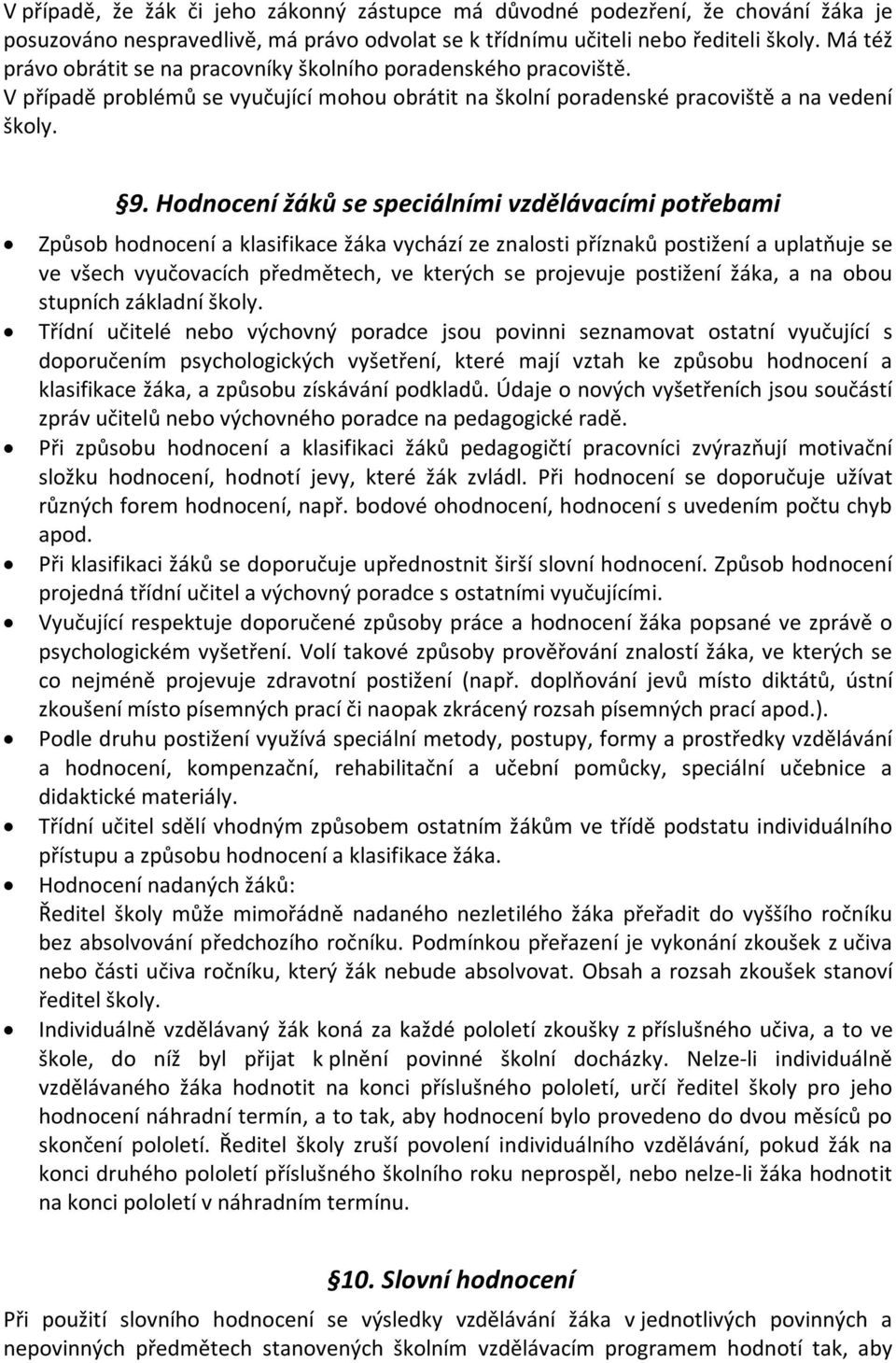 Hodnocení žáků se speciálními vzdělávacími potřebami Způsob hodnocení a klasifikace žáka vychází ze znalosti příznaků postižení a uplatňuje se ve všech vyučovacích předmětech, ve kterých se projevuje