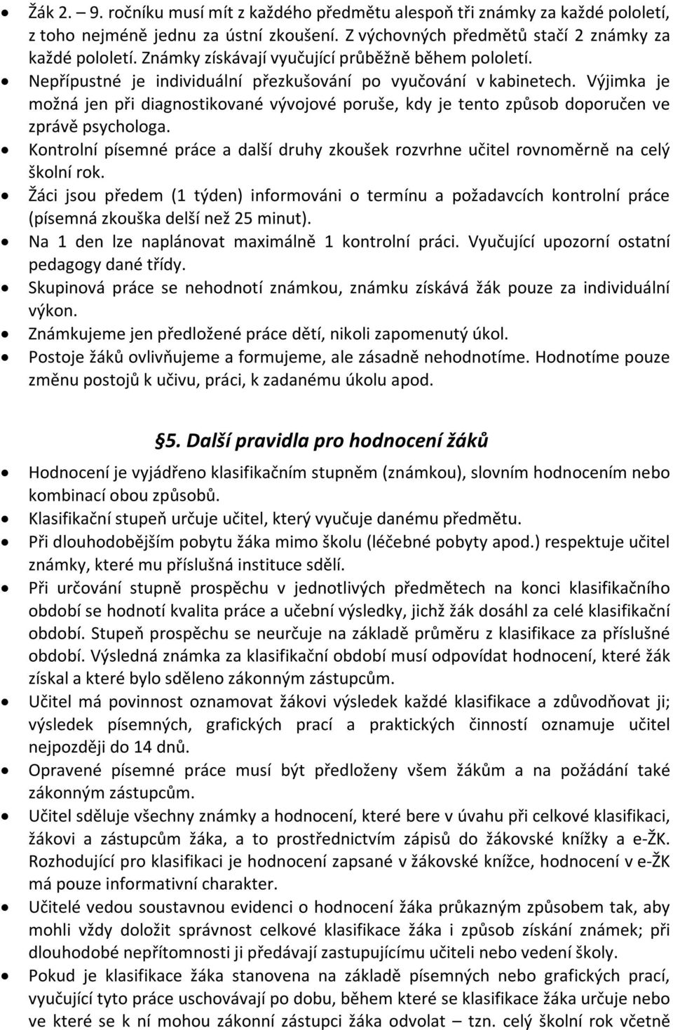 Výjimka je možná jen při diagnostikované vývojové poruše, kdy je tento způsob doporučen ve zprávě psychologa.