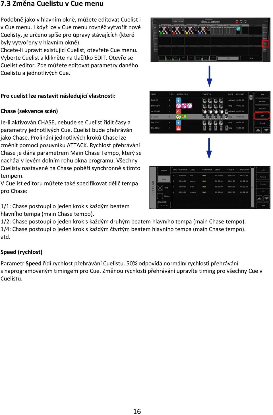 Vyberte Cuelist a klikněte na tlačítko EDIT. Otevře se Cuelist editor. Zde můžete editovat parametry daného Cuelistu a jednotlivých Cue.