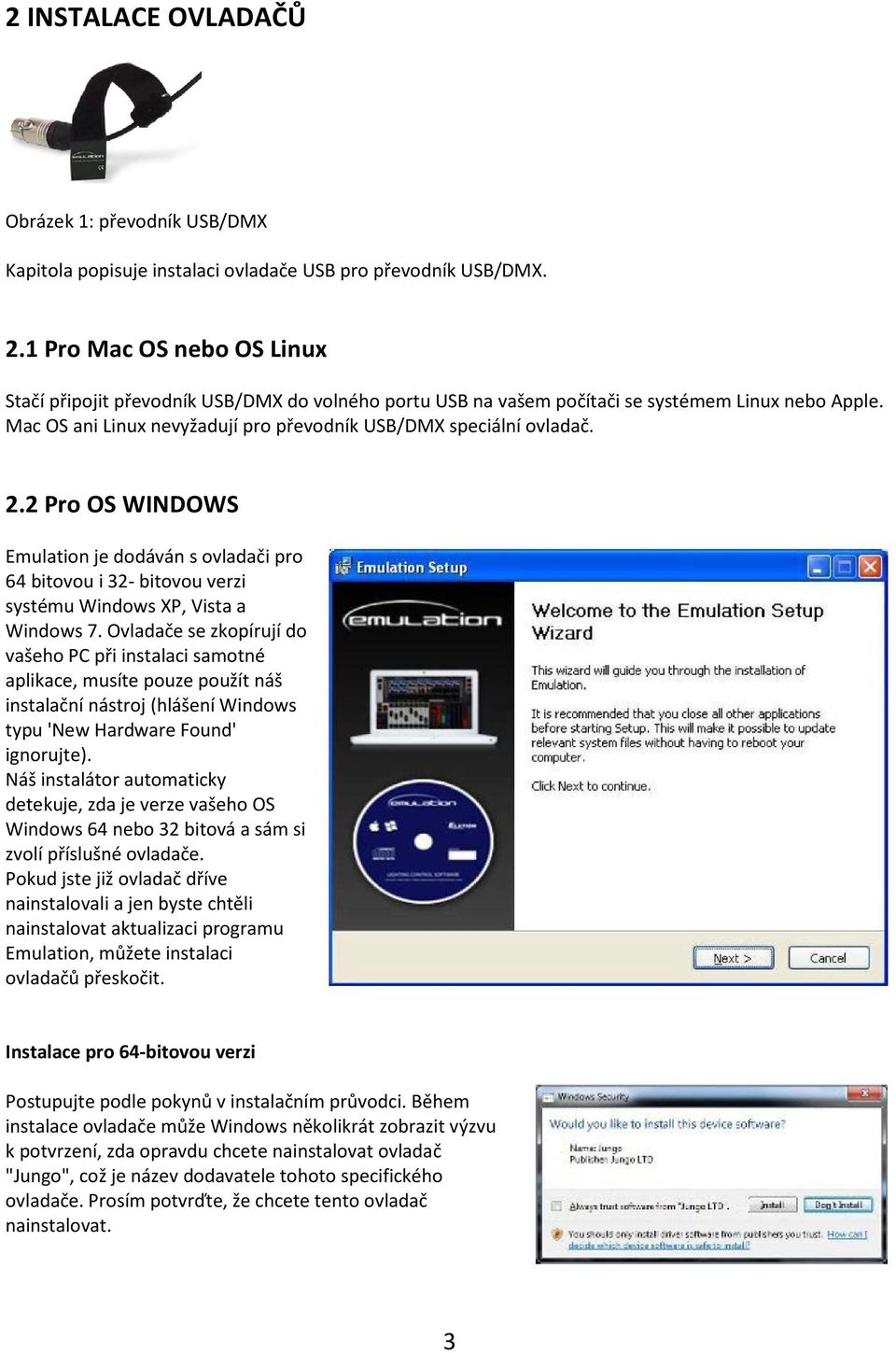 2 Pro OS WINDOWS Emulation je dodáván s ovladači pro 64 bitovou i 32- bitovou verzi systému Windows XP, Vista a Windows 7.