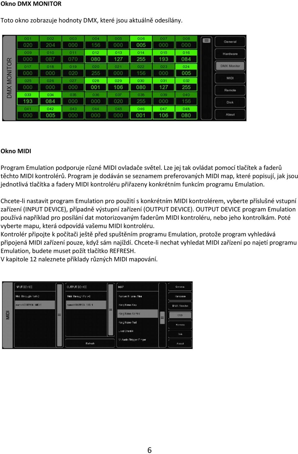 Program je dodáván se seznamem preferovaných MIDI map, které popisují, jak jsou jednotlivá tlačítka a fadery MIDI kontroléru přiřazeny konkrétním funkcím programu Emulation.