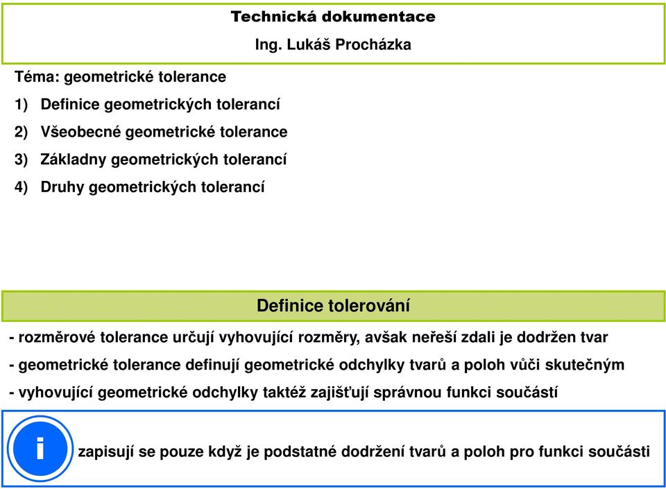 geometrických tolerancí 4) Druhy geometrických tolerancí Definice tolerování - rozměrové tolerance určují vyhovující rozměry, avšak neřeší