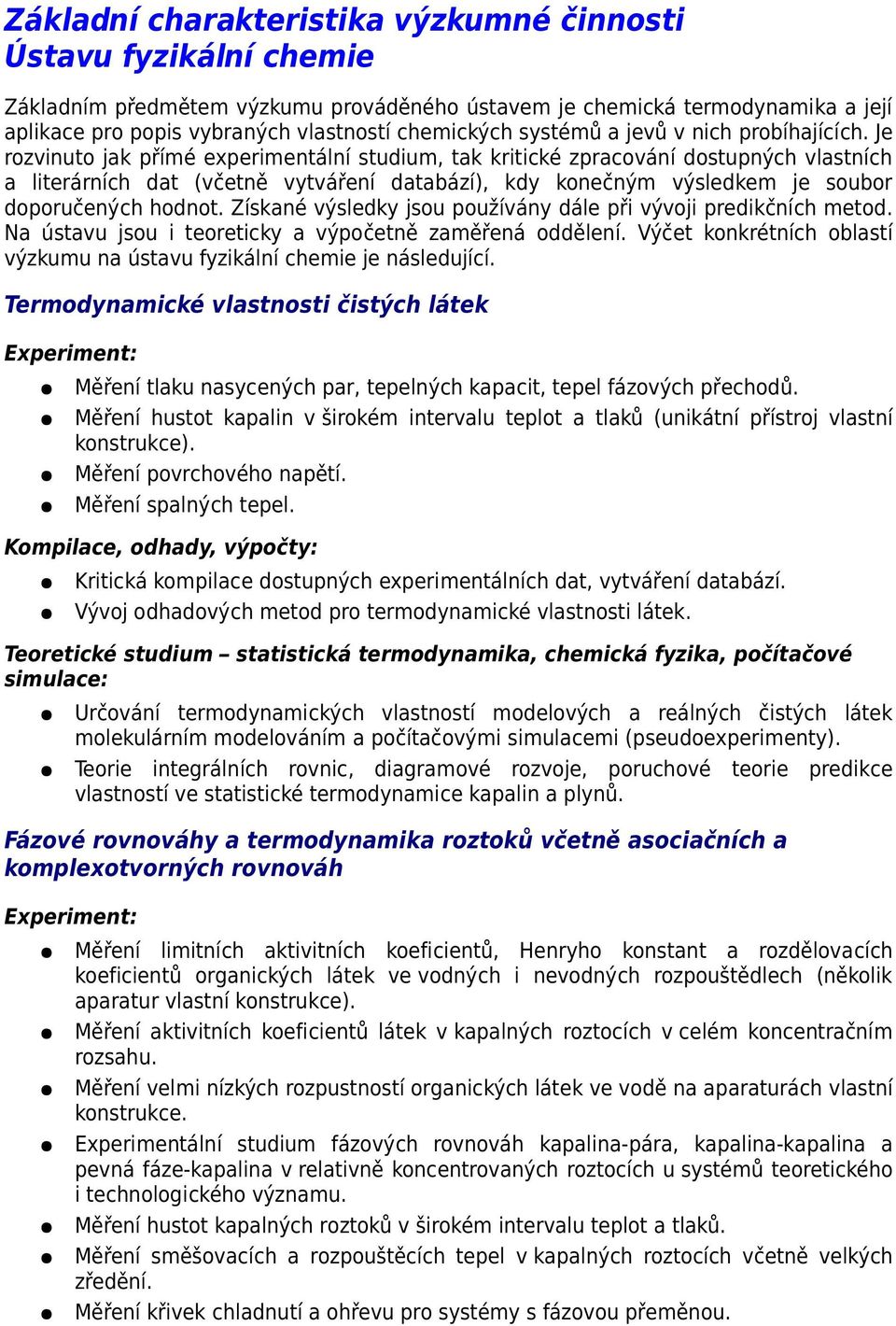 Je rozvinuto jak přímé experimentální studium, tak kritické zpracování dostupných vlastních a literárních dat (včetně vytváření databází), kdy konečným výsledkem je soubor doporučených hodnot.