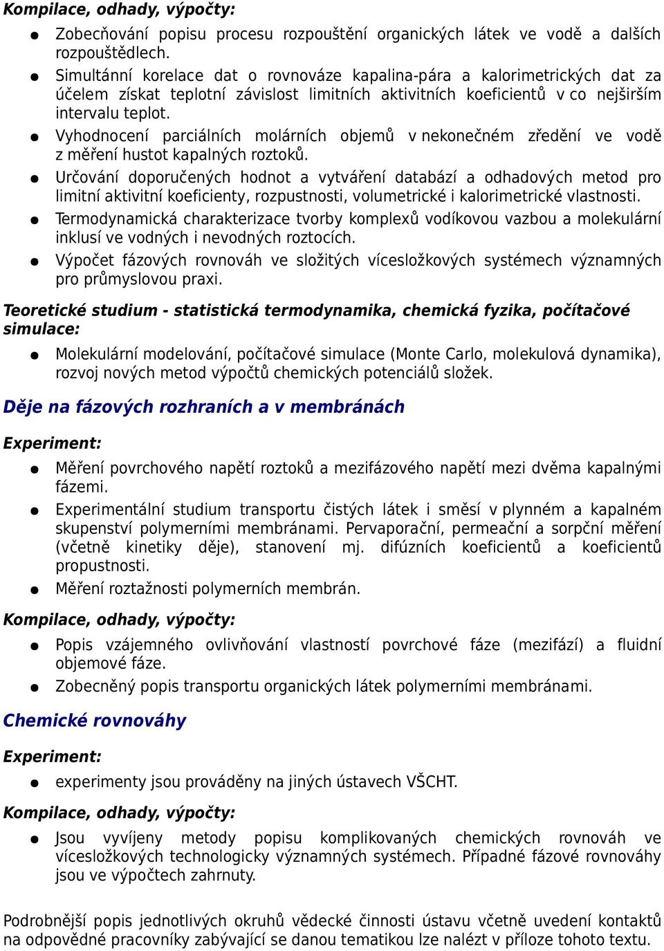 Vyhodnocení parciálních molárních objemů v nekonečném zředění ve vodě z měření hustot kapalných roztoků.