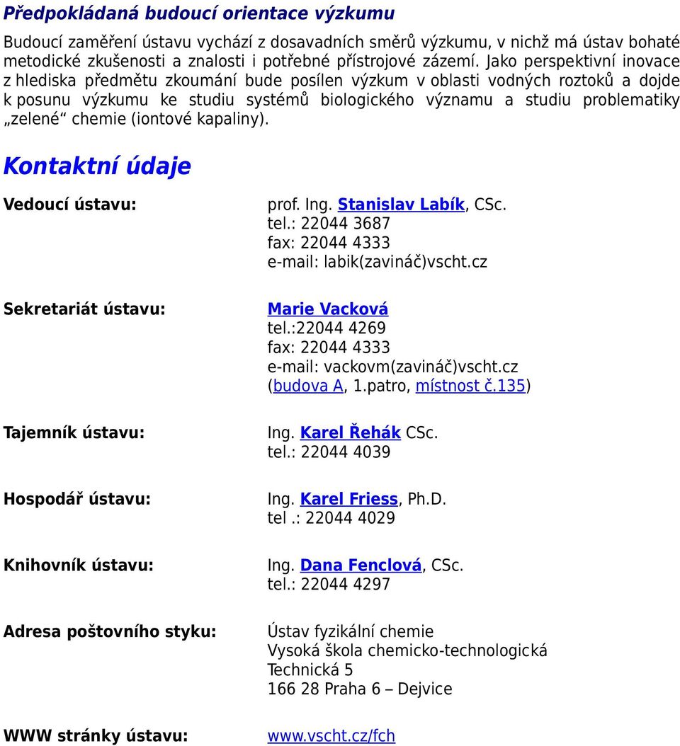 chemie (iontové kapaliny). Kontaktní údaje Vedoucí ústavu: Sekretariát ústavu: Tajemník ústavu: Hospodář ústavu: Knihovník ústavu: Adresa poštovního styku: WWW stránky ústavu: prof. Ing.