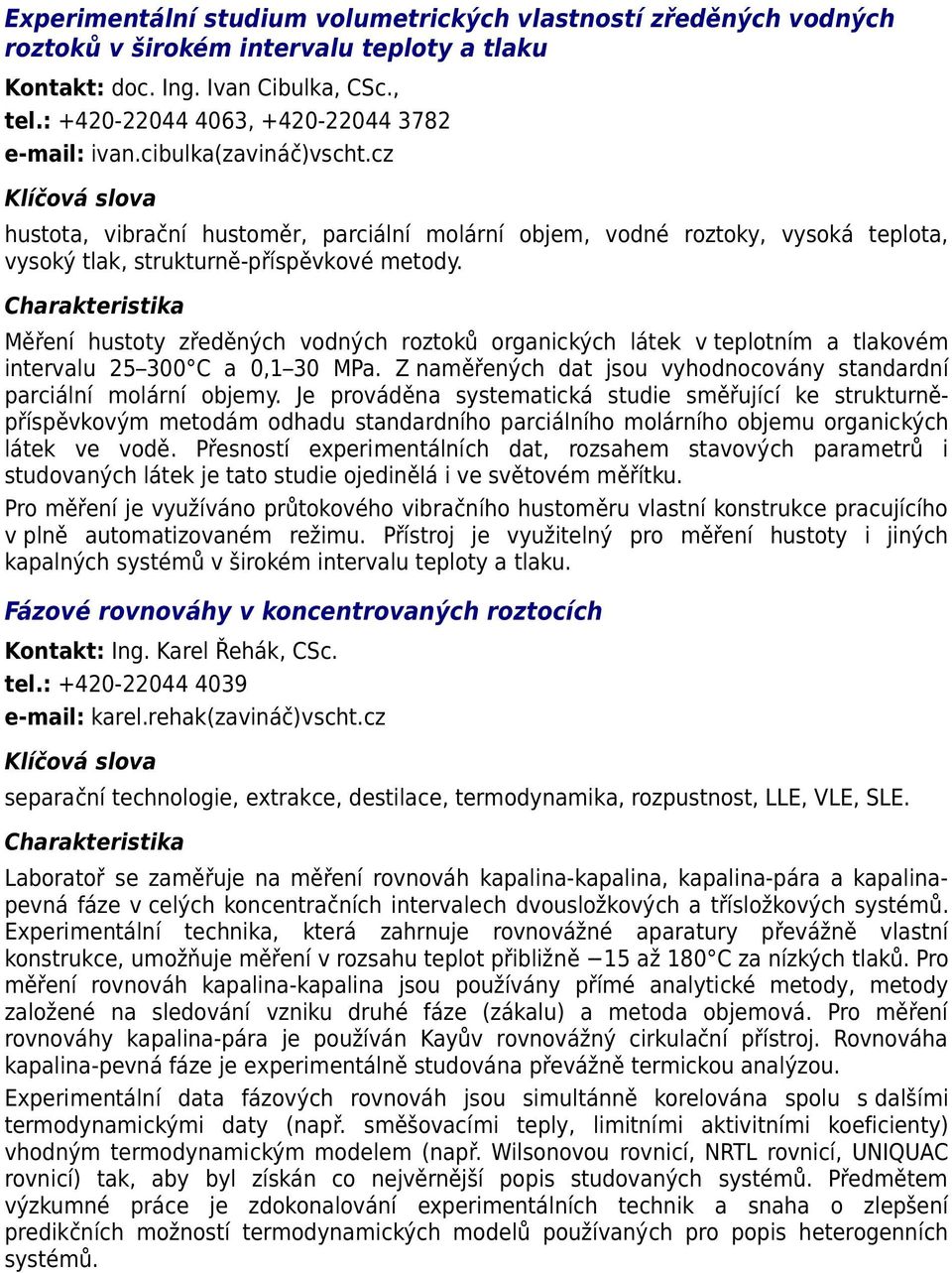 Měření hustoty zředěných vodných roztoků organických látek v teplotním a tlakovém intervalu 25 300 C a 0,1 30 MPa. Z naměřených dat jsou vyhodnocovány standardní parciální molární objemy.