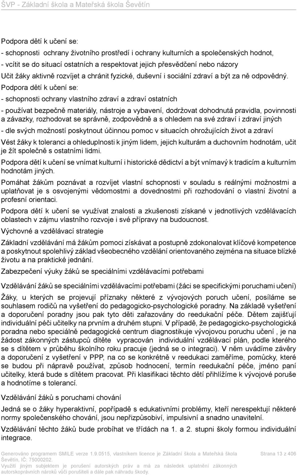 Podpora dětí k učení se: - schopnosti ochrany vlastního zdraví a zdraví ostatních - používat bezpečně materiály, nástroje a vybavení, dodržovat dohodnutá pravidla, povinnosti a závazky, rozhodovat se