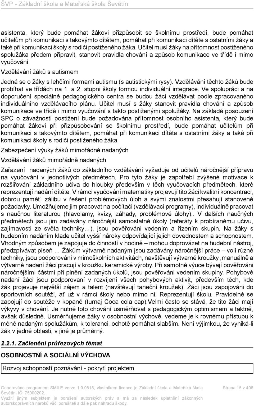 Vzdělávání žáků s autismem Jedná se o žáky s lehčími formami autismu (s autistickými rysy). Vzdělávání těchto žáků bude probíhat ve třídách na 1. a 2. stupni školy formou individuální integrace.