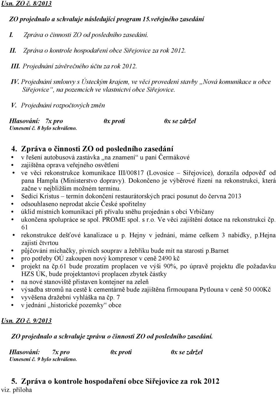 Projednání rozpočtových změn Usnesení č. 8 bylo schváleno. 4.