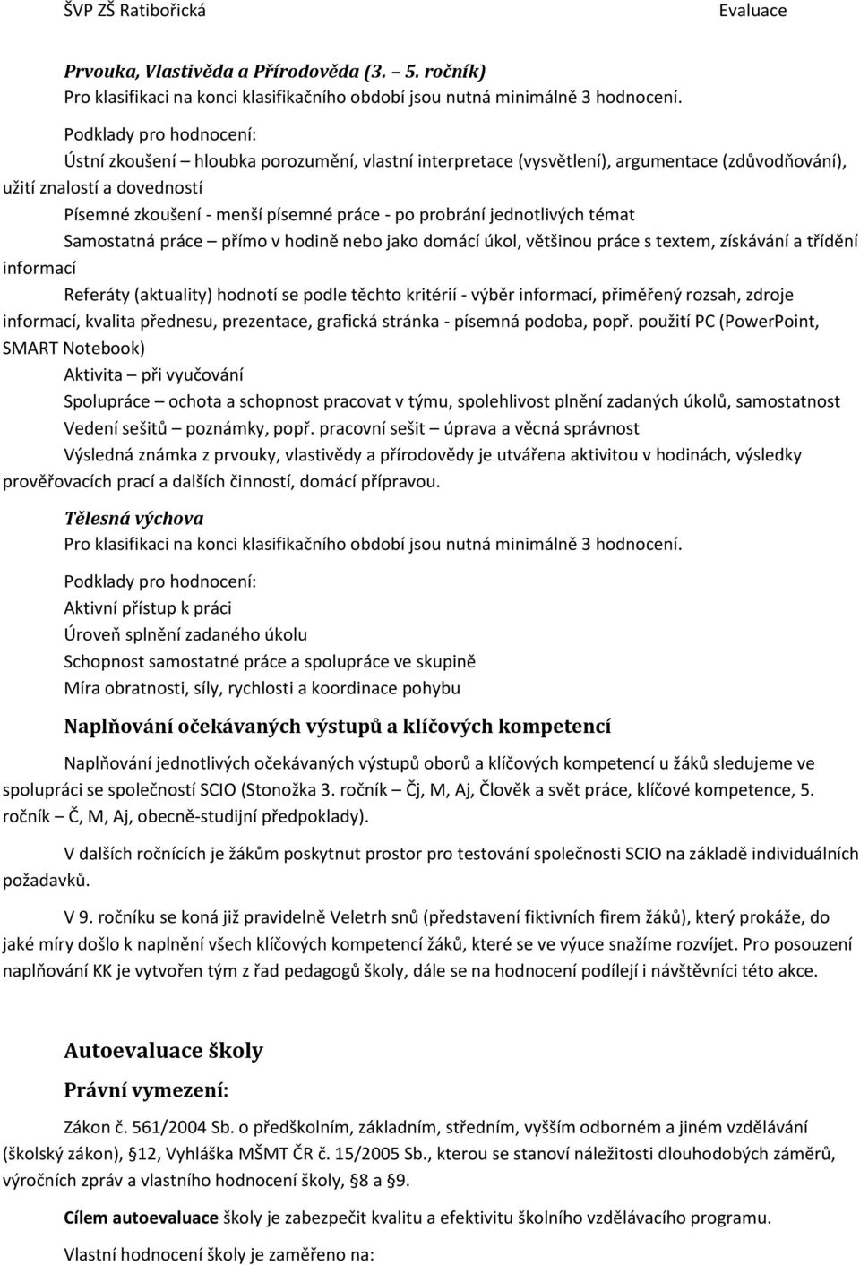 Samostatná práce přímo v hodině nebo jako domácí úkol, většinou práce s textem, získávání a třídění informací Referáty (aktuality) hodnotí se podle těchto kritérií - výběr informací, přiměřený