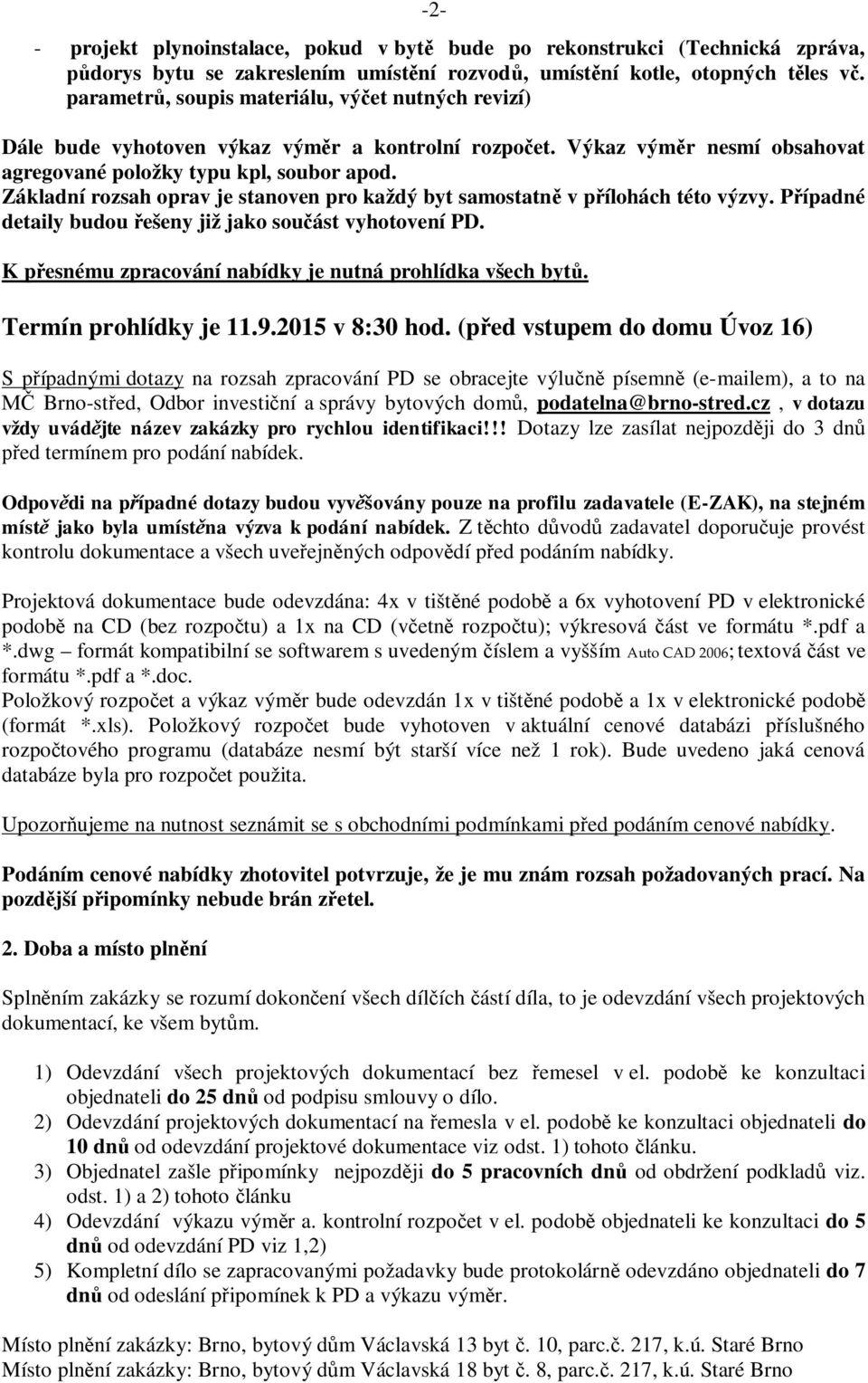 Základní rozsah oprav je stanoven pro každý byt samostatně v přílohách této výzvy. Případné detaily budou řešeny již jako součást vyhotovení PD.