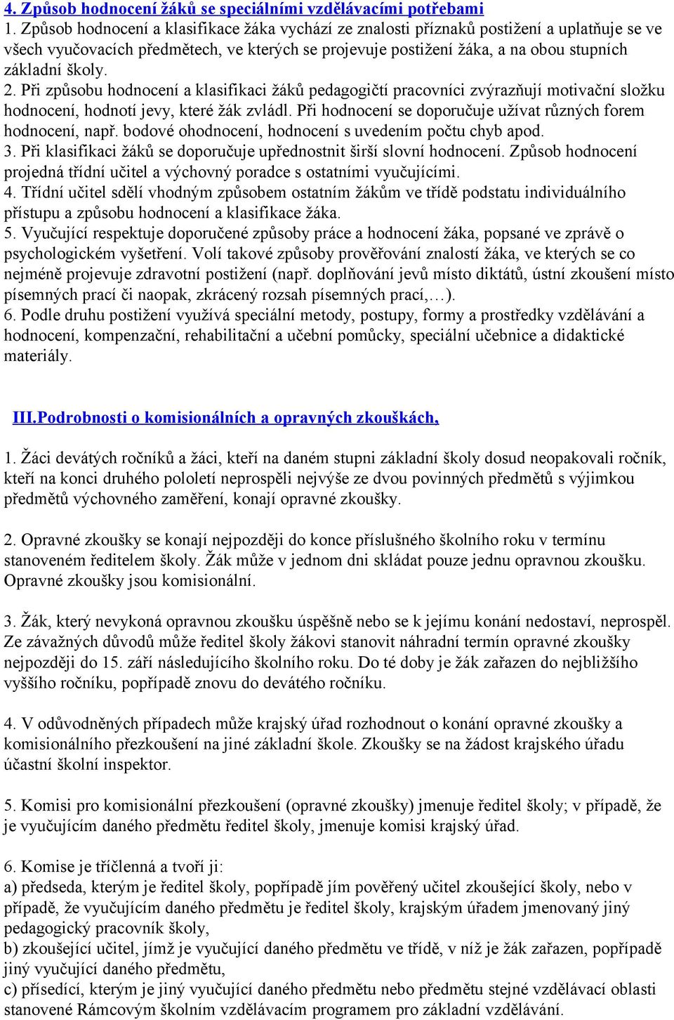 Při způsobu hodnocení a klasifikaci žáků pedagogičtí pracovníci zvýrazňují motivační složku hodnocení, hodnotí jevy, které žák zvládl. Při hodnocení se doporučuje užívat různých forem hodnocení, např.