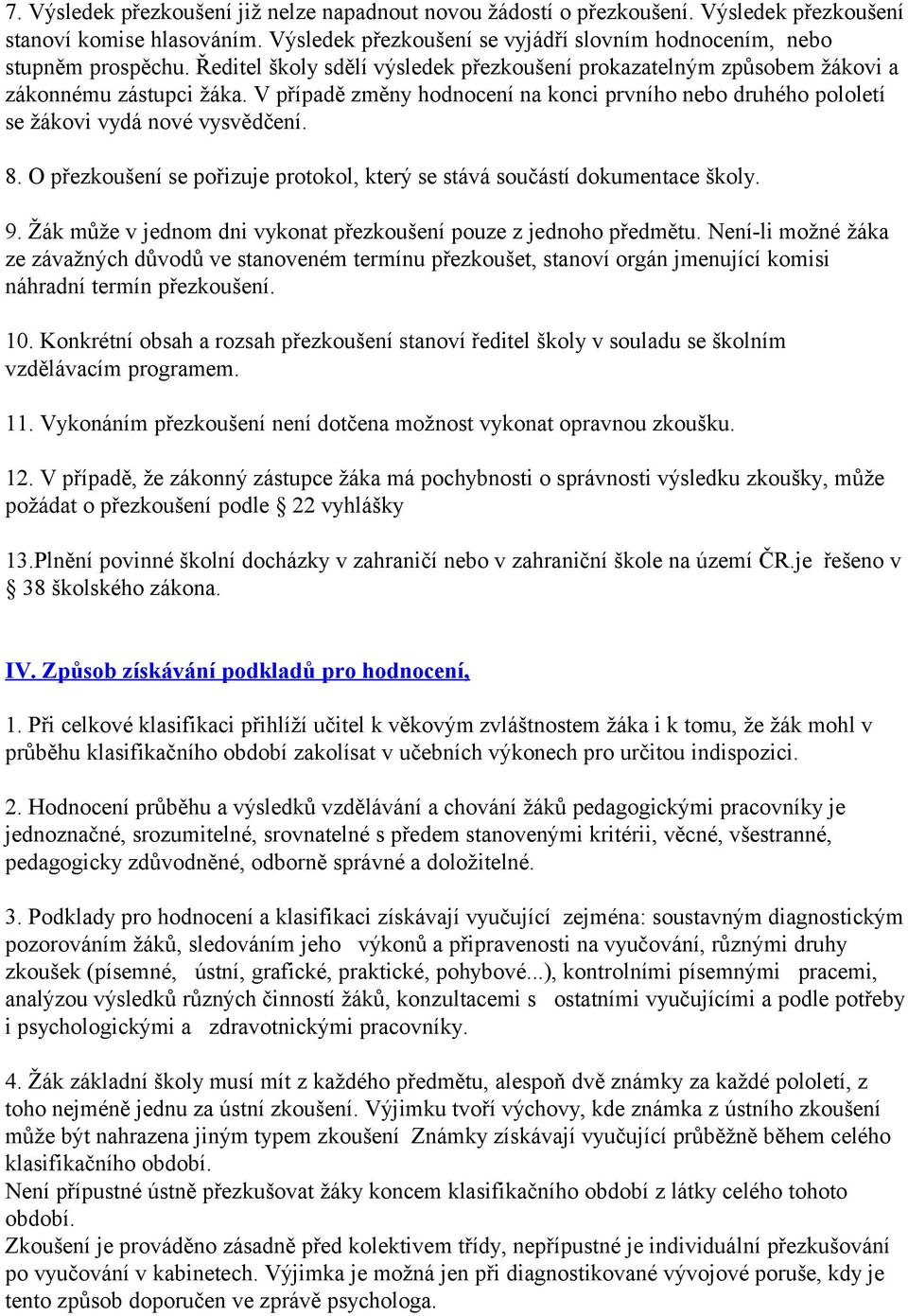 O přezkoušení se pořizuje protokol, který se stává součástí dokumentace školy. 9. Žák může v jednom dni vykonat přezkoušení pouze z jednoho předmětu.