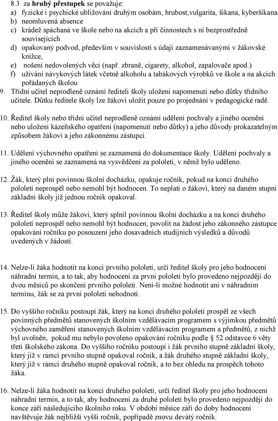 zbraně, cigarety, alkohol, zapalovače apod.) f) užívání návykových látek včetně alkoholu a tabákových výrobků ve škole a na akcích pořádaných školou 9.