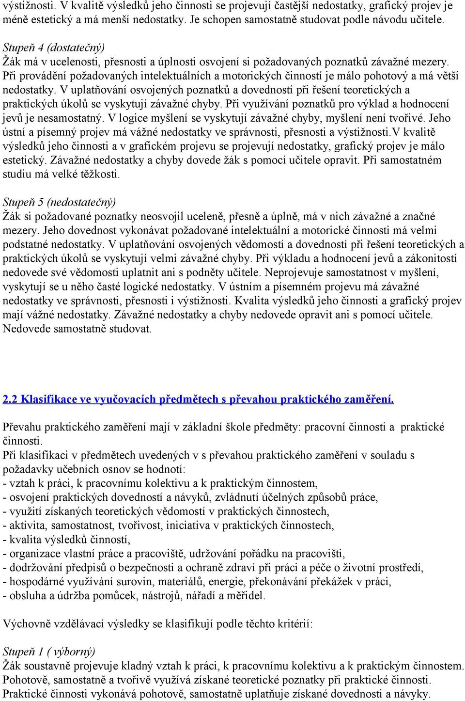 Při provádění požadovaných intelektuálních a motorických činností je málo pohotový a má větší nedostatky.