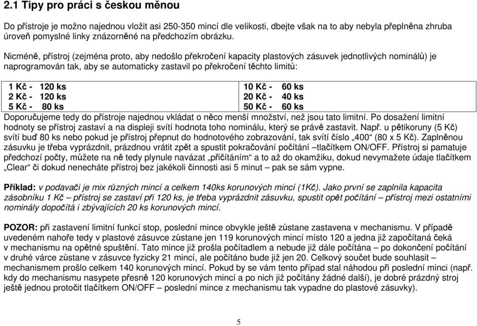 Nicméně, přístroj (zejména proto, aby nedošlo překročení kapacity plastových zásuvek jednotlivých nominálů) je naprogramován tak, aby se automaticky zastavil po překročení těchto limitů: 1 Kč - 120