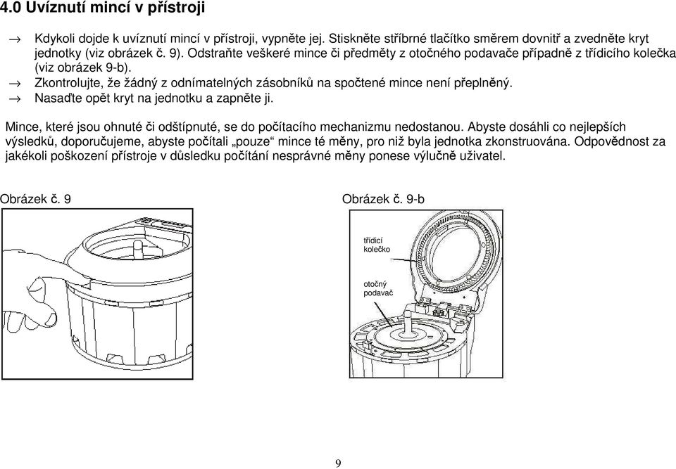 Nasaďte opět kryt na jednotku a zapněte ji. Mince, které jsou ohnuté či odštípnuté, se do počítacího mechanizmu nedostanou.