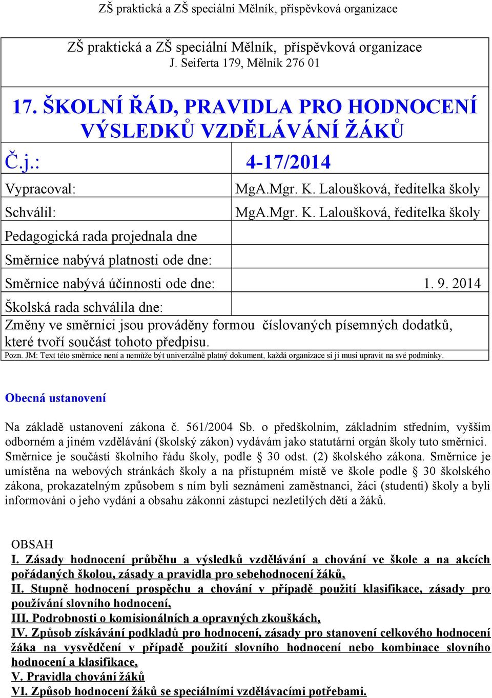 9. 2014 Školská rada schválila dne: Změny ve směrnici jsou prováděny formou číslovaných písemných dodatků, které tvoří součást tohoto předpisu. Pozn.