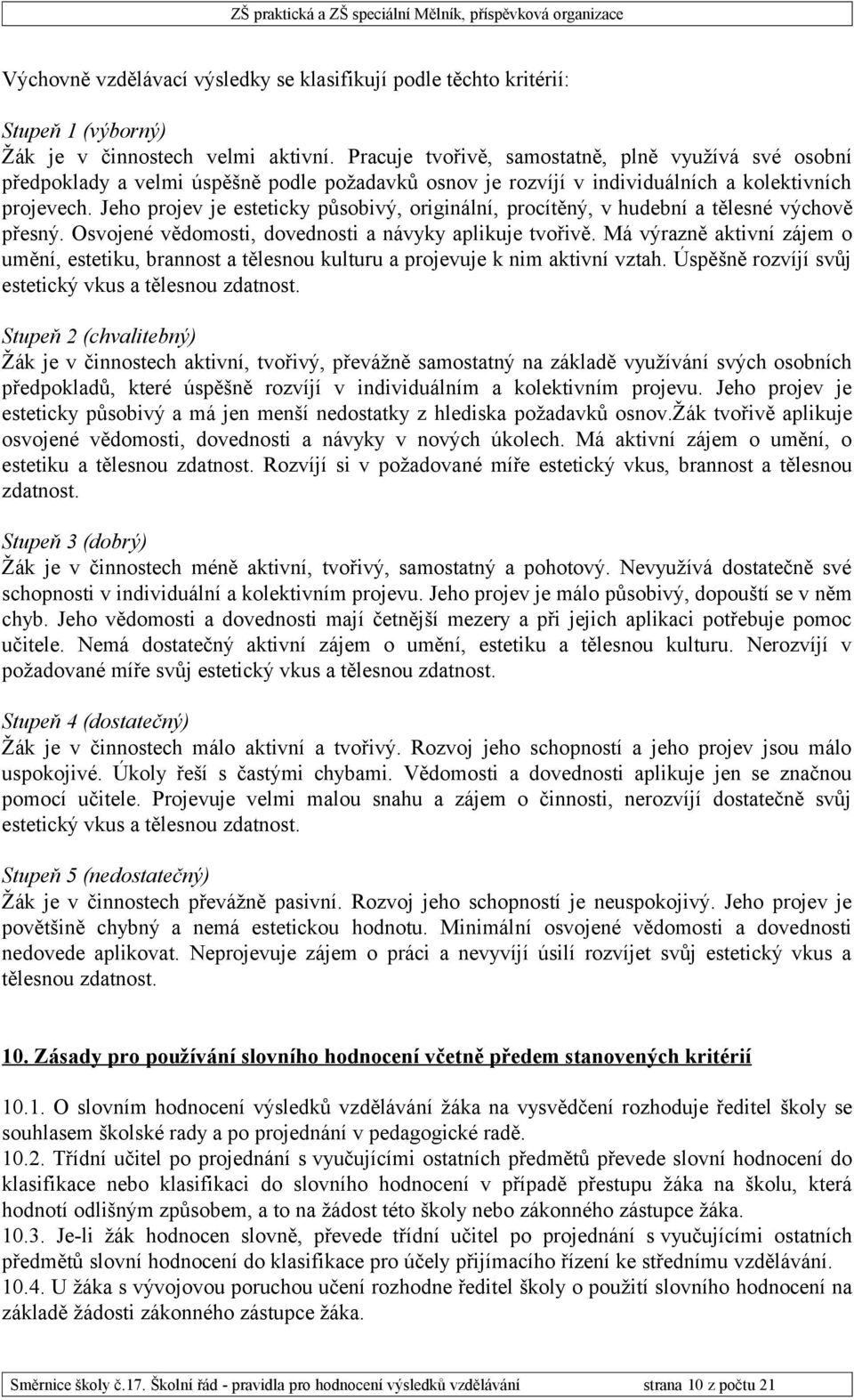 Jeho projev je esteticky působivý, originální, procítěný, v hudební a tělesné výchově přesný. Osvojené vědomosti, dovednosti a návyky aplikuje tvořivě.