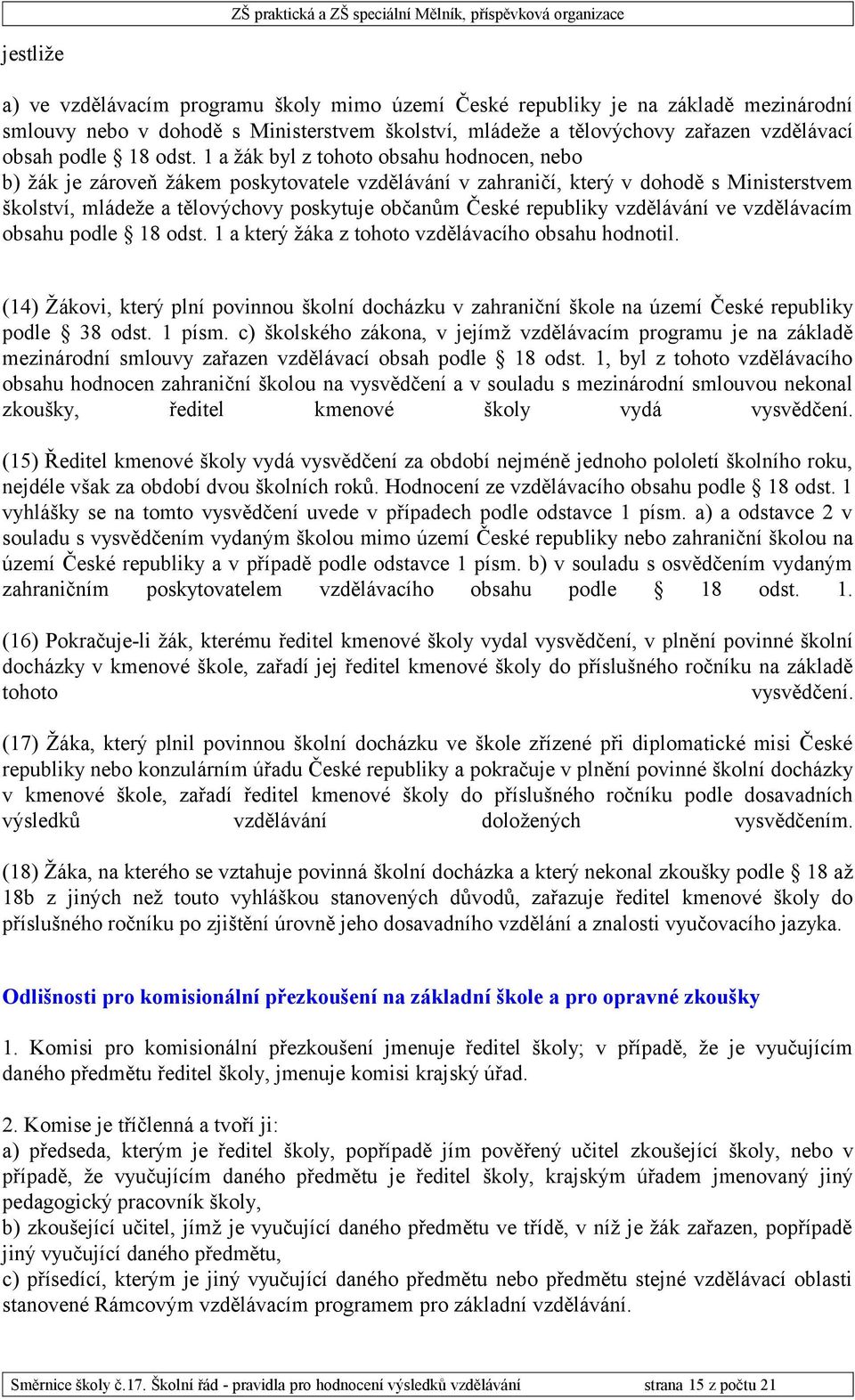 republiky vzdělávání ve vzdělávacím obsahu podle 18 odst. 1 a který žáka z tohoto vzdělávacího obsahu hodnotil.