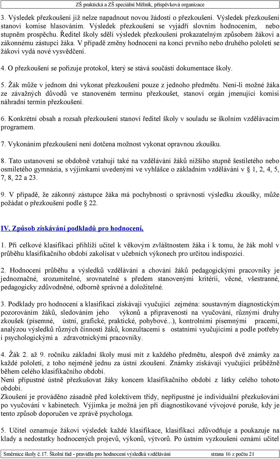 O přezkoušení se pořizuje protokol, který se stává součástí dokumentace školy. 5. Žák může v jednom dni vykonat přezkoušení pouze z jednoho předmětu.