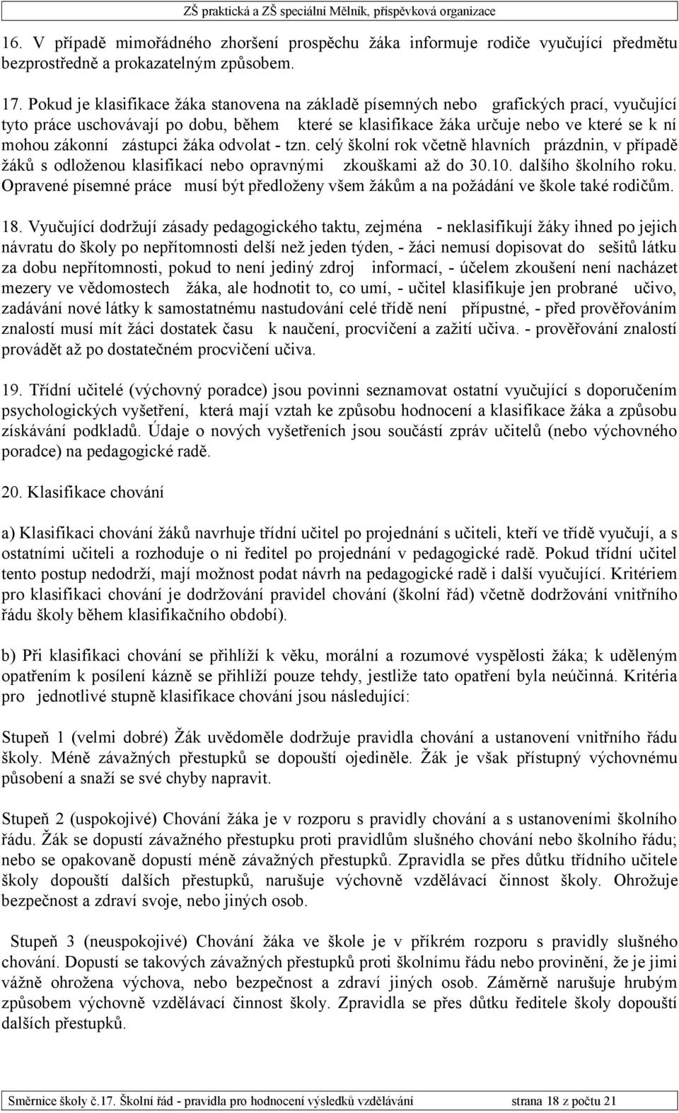 zástupci žáka odvolat - tzn. celý školní rok včetně hlavních prázdnin, v případě žáků s odloženou klasifikací nebo opravnými zkouškami až do 30.10. dalšího školního roku.