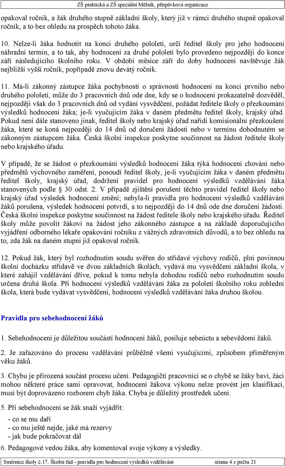 následujícího školního roku. V období měsíce září do doby hodnocení navštěvuje žák nejbližší vyšší ročník, popřípadě znovu devátý ročník. 11.