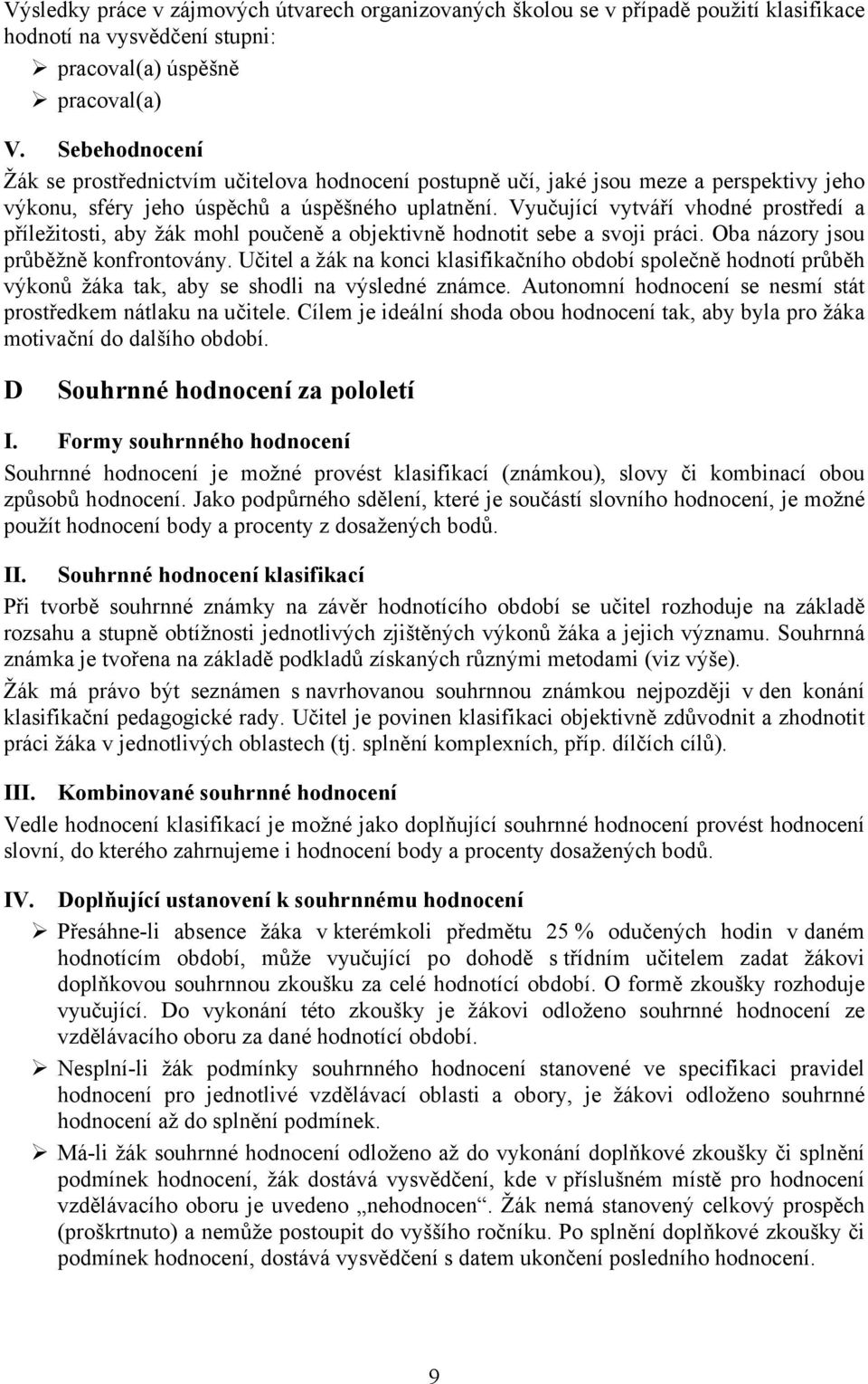 Vyučující vytváří vhodné prostředí a příležitosti, aby žák mohl poučeně a objektivně hodnotit sebe a svoji práci. Oba názory jsou průběžně konfrontovány.