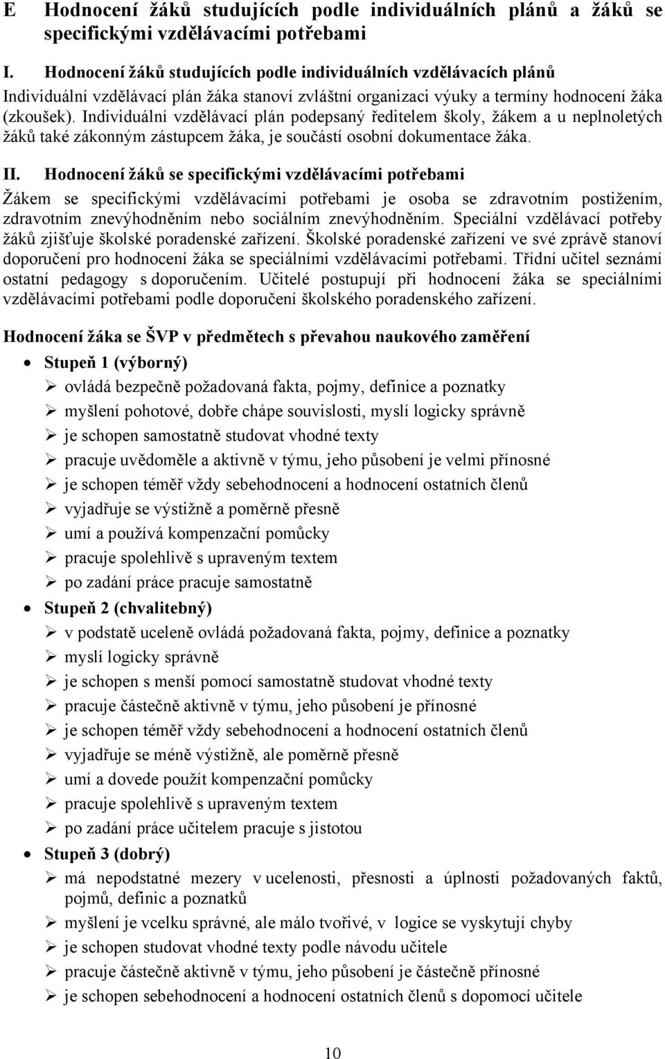 Individuální vzdělávací plán podepsaný ředitelem školy, žákem a u neplnoletých žáků také zákonným zástupcem žáka, je součástí osobní dokumentace žáka. II.