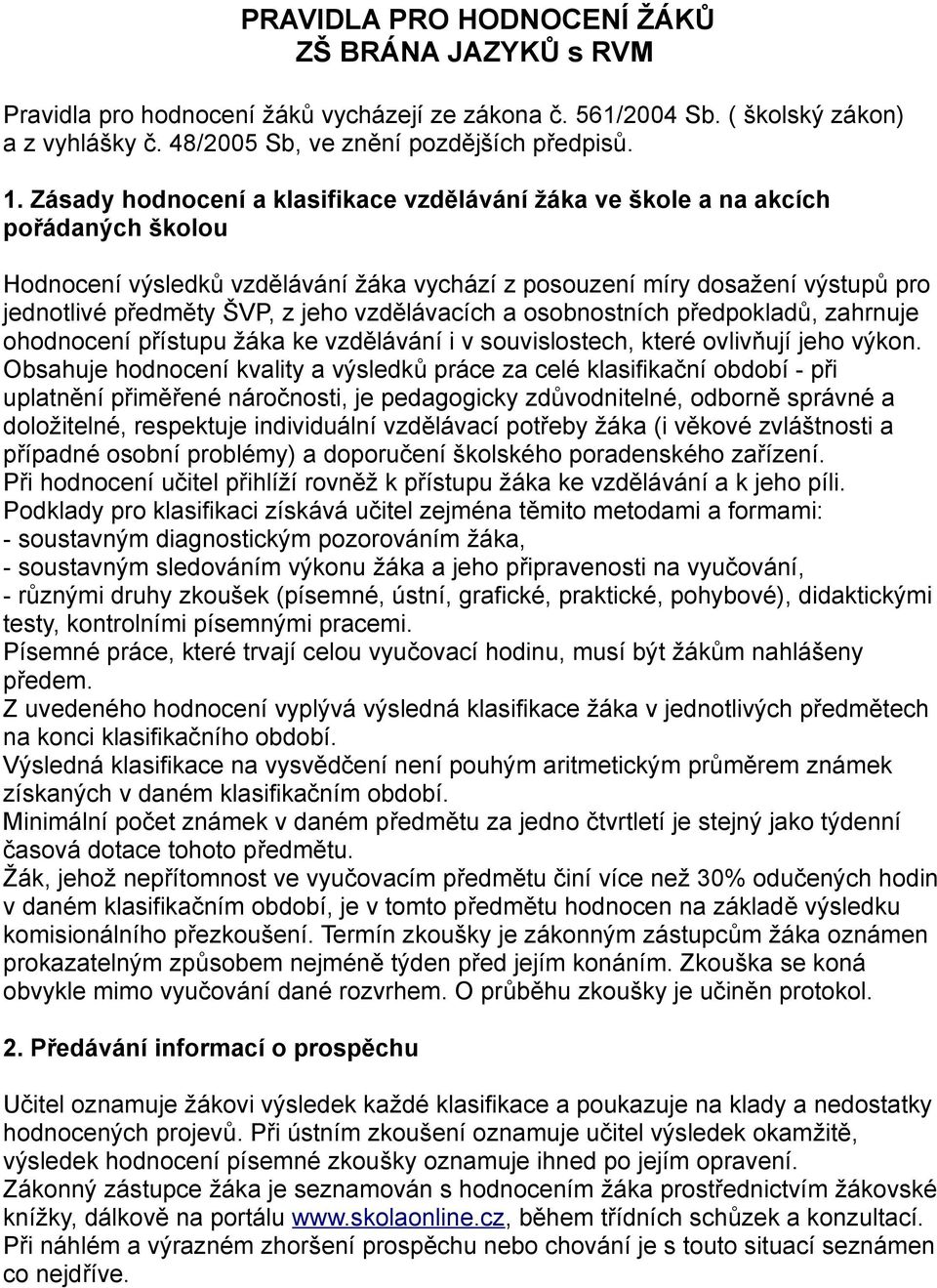 vzdělávacích a osobnostních předpokladů, zahrnuje ohodnocení přístupu žáka ke vzdělávání i v souvislostech, které ovlivňují jeho výkon.