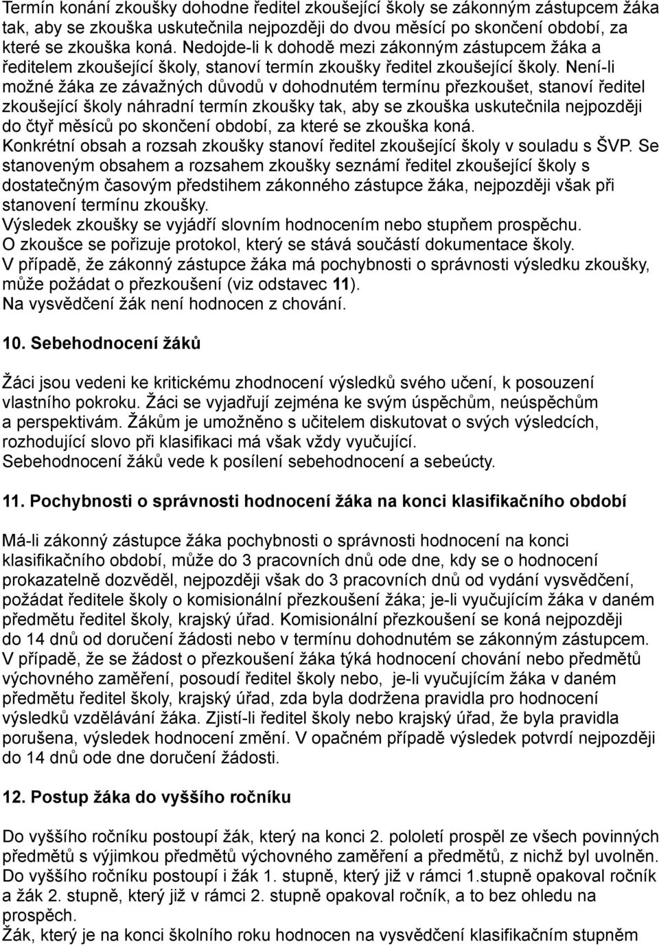 Není-li možné žáka ze závažných důvodů v dohodnutém termínu přezkoušet, stanoví ředitel zkoušející školy náhradní termín zkoušky tak, aby se zkouška uskutečnila nejpozději do čtyř měsíců po skončení