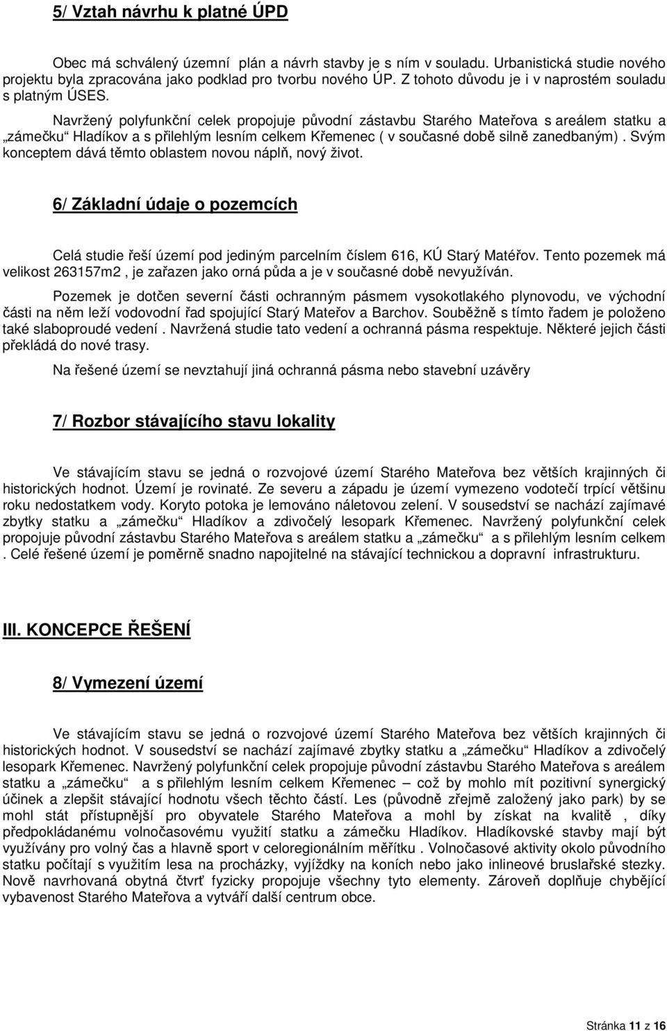 Navržený polyfunkční celek propojuje původní zástavbu Starého Mateřova s areálem statku a zámečku Hladíkov a s přilehlým lesním celkem Křemenec ( v současné době silně zanedbaným).