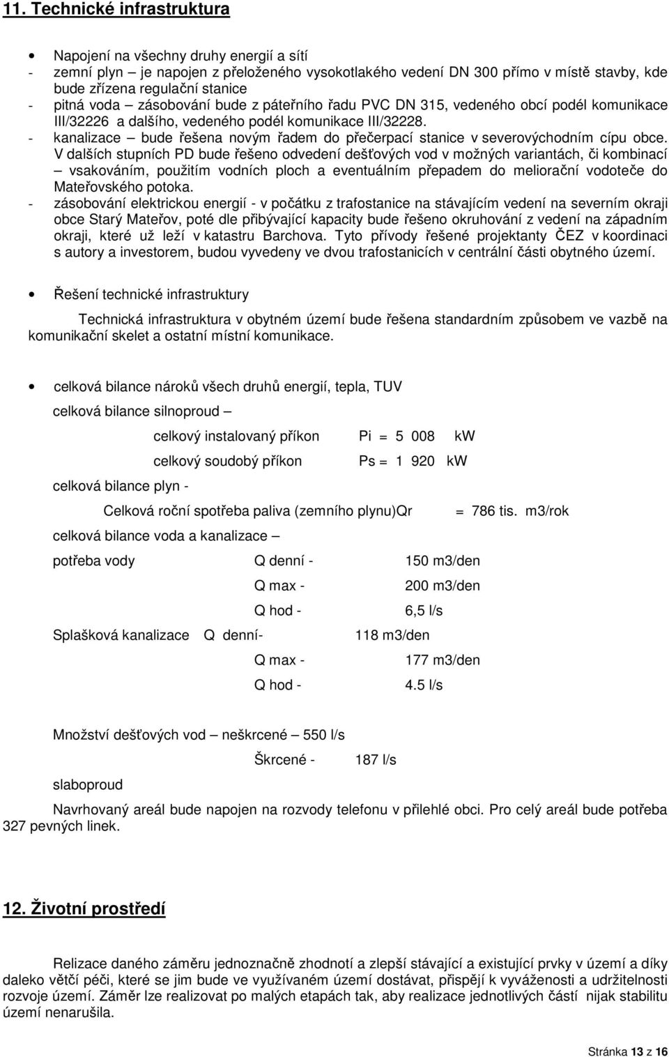 - kanalizace bude řešena novým řadem do přečerpací stanice v severovýchodním cípu obce.