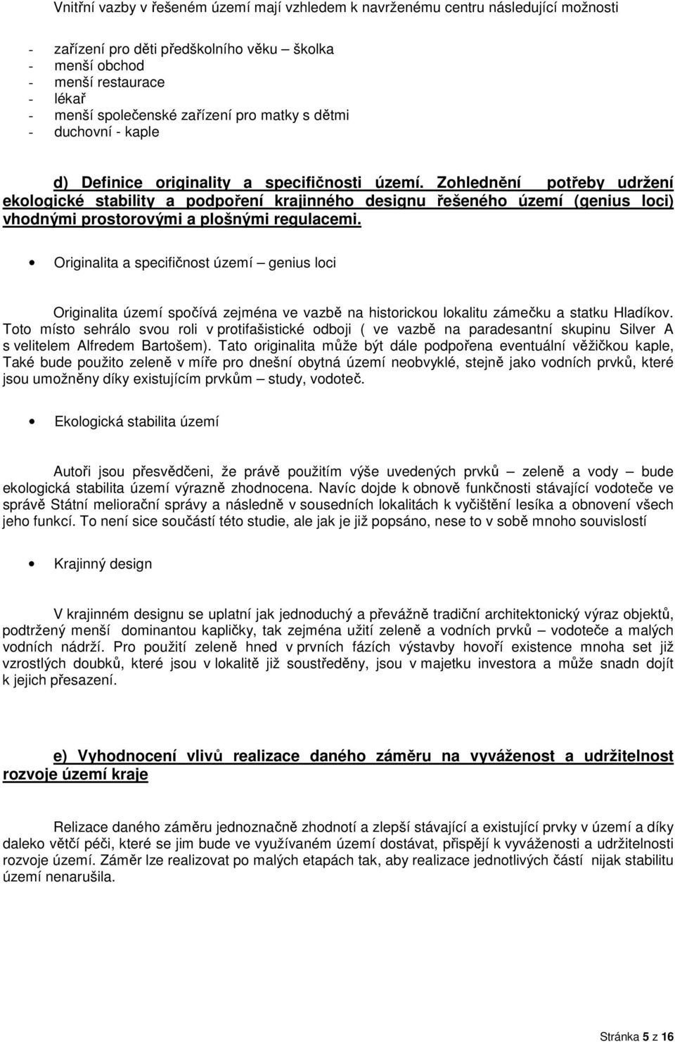 Zohlednění potřeby udržení ekologické stability a podpoření krajinného designu řešeného území (genius loci) vhodnými prostorovými a plošnými regulacemi.