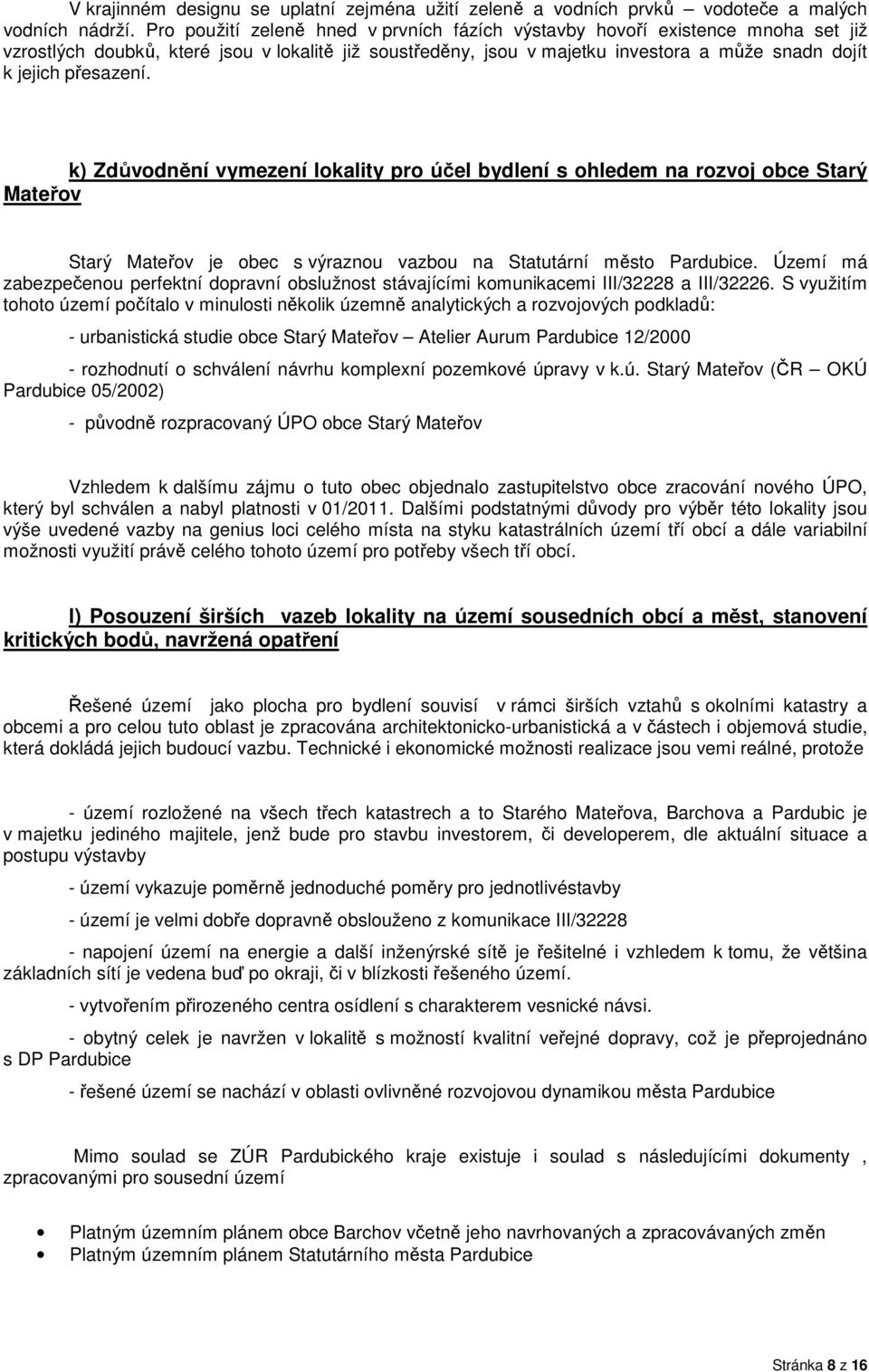 přesazení. k) Zdůvodnění vymezení lokality pro účel bydlení s ohledem na rozvoj obce Starý Mateřov Starý Mateřov je obec s výraznou vazbou na Statutární město Pardubice.