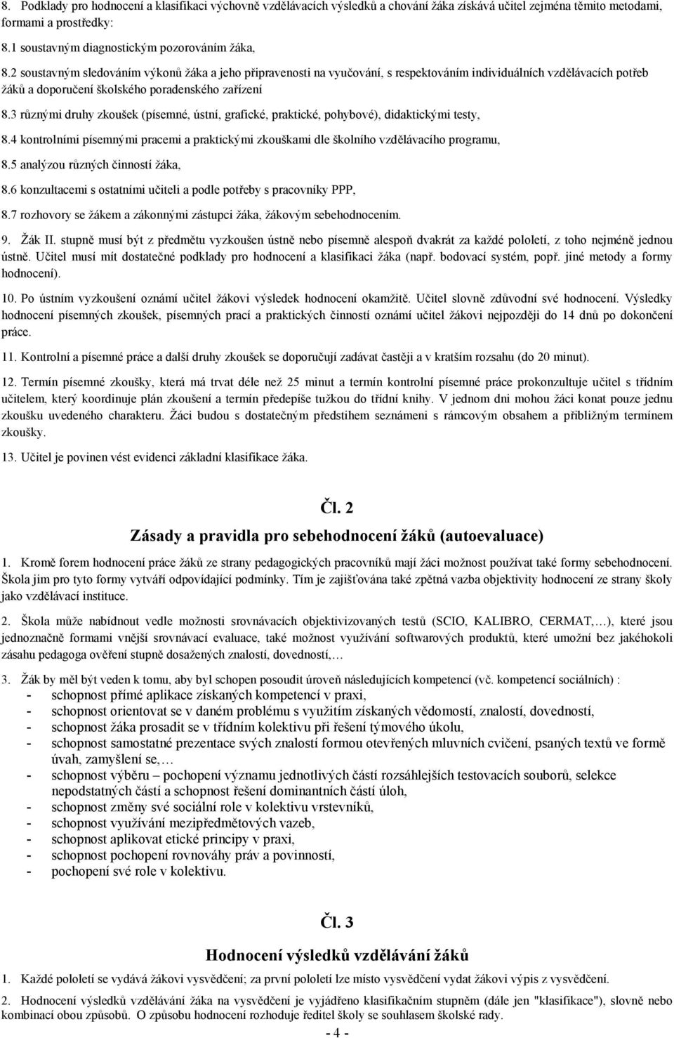 3 různými druhy zkoušek (písemné, ústní, grafické, praktické, pohybové), didaktickými testy, 8.4 kontrolními písemnými pracemi a praktickými zkouškami dle školního vzdělávacího programu, 8.