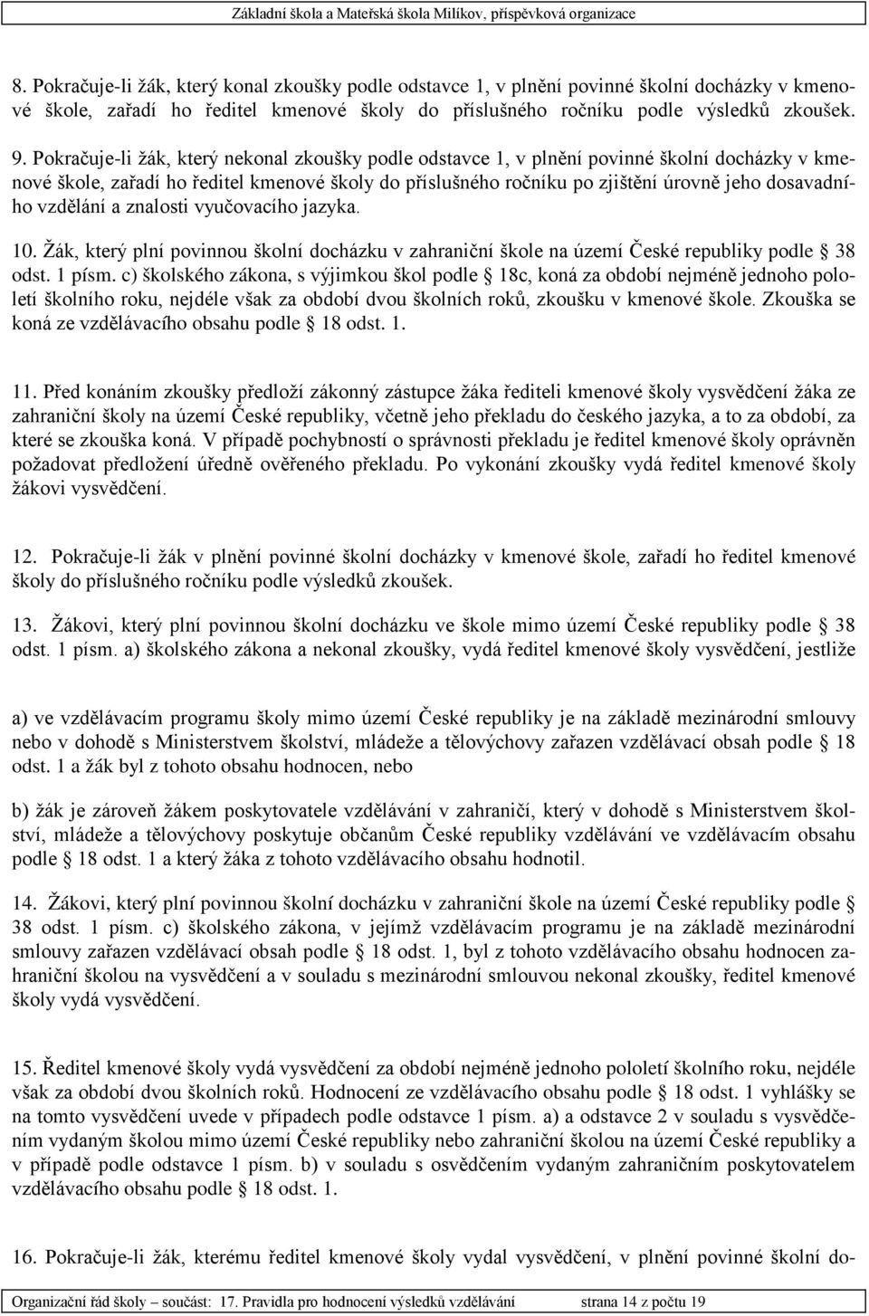 vzdělání a znalosti vyučovacího jazyka. 10. Žák, který plní povinnou školní docházku v zahraniční škole na území České republiky podle 38 odst. 1 písm.