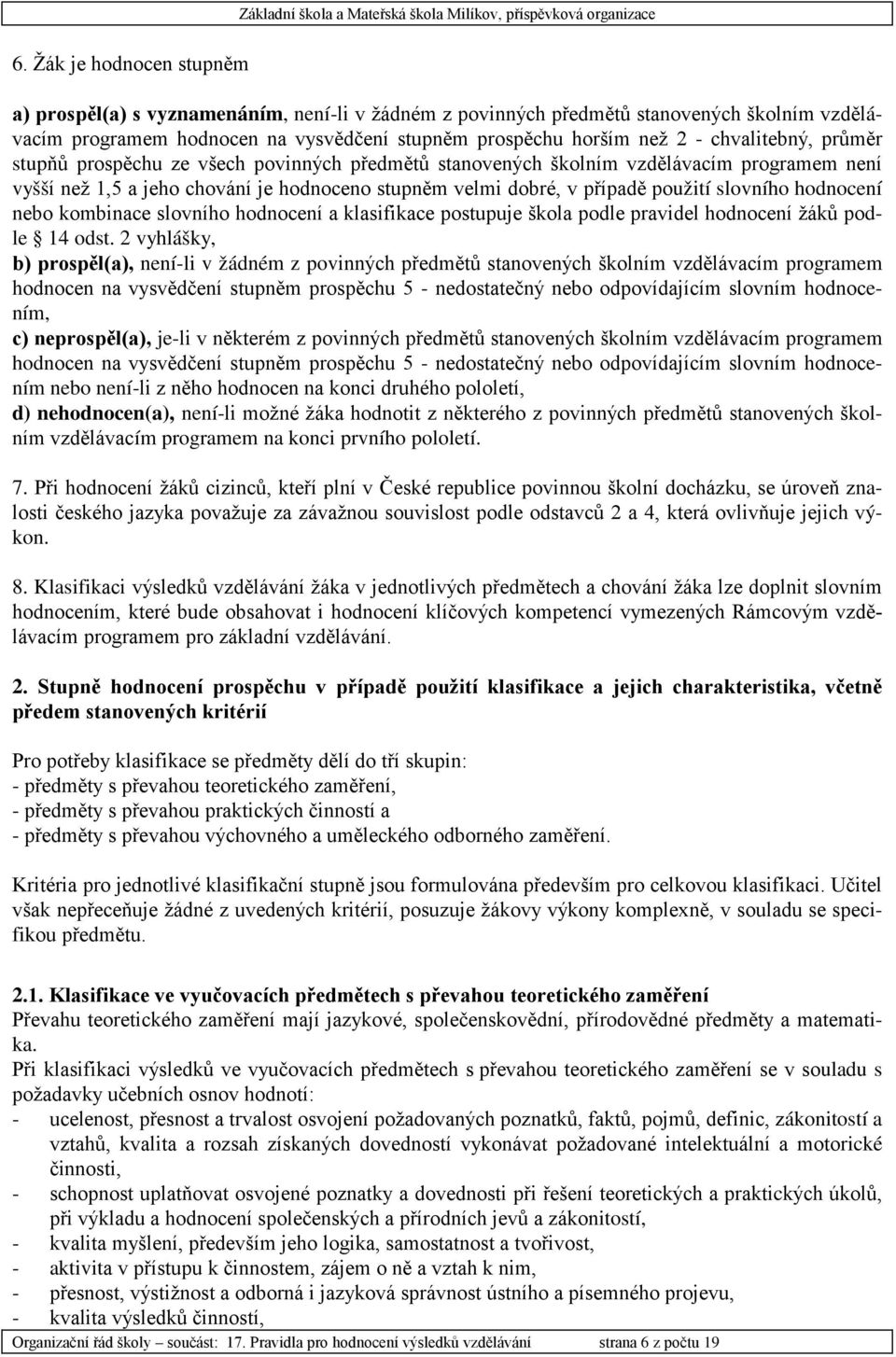 slovního hodnocení nebo kombinace slovního hodnocení a klasifikace postupuje škola podle pravidel hodnocení žáků podle 14 odst.