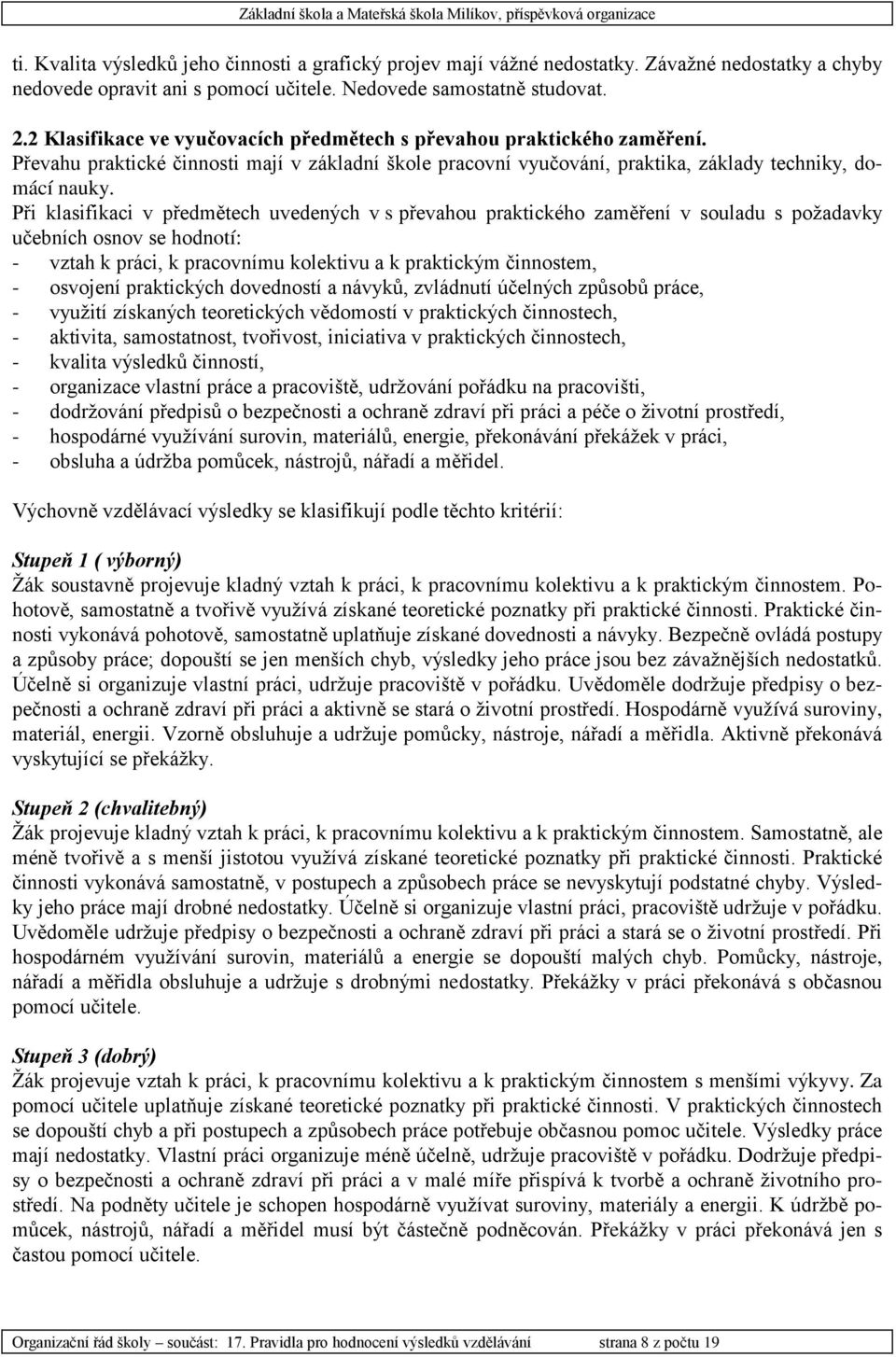 Při klasifikaci v předmětech uvedených v s převahou praktického zaměření v souladu s požadavky učebních osnov se hodnotí: - vztah k práci, k pracovnímu kolektivu a k praktickým činnostem, - osvojení