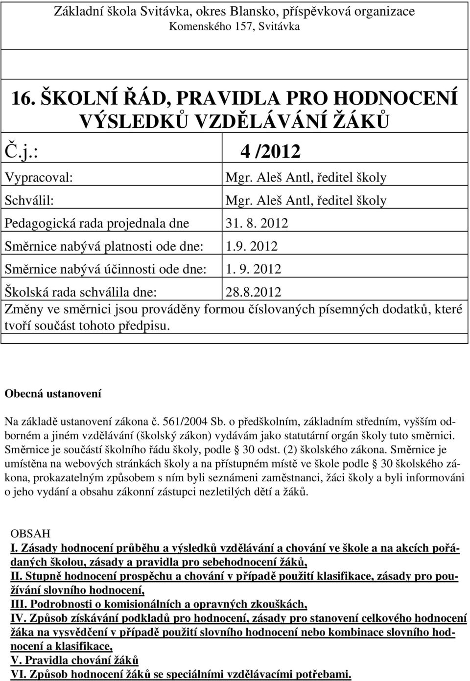 Aleš Antl, ředitel školy Mgr. Aleš Antl, ředitel školy Školská rada schválila dne: 28.8.2012 Změny ve směrnici jsou prováděny formou číslovaných písemných dodatků, které tvoří součást tohoto předpisu.