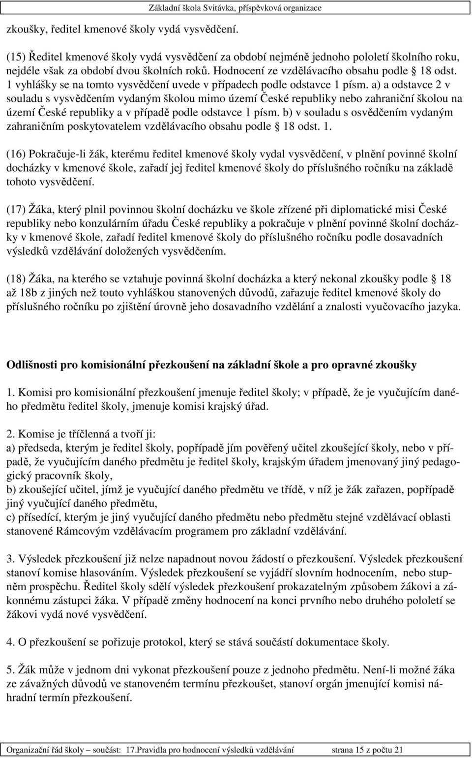 a) a odstavce 2 v souladu s vysvědčením vydaným školou mimo území České republiky nebo zahraniční školou na území České republiky a v případě podle odstavce 1 písm.