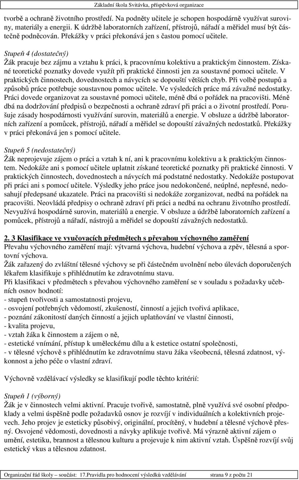 Stupeň 4 (dostatečný) Žák pracuje bez zájmu a vztahu k práci, k pracovnímu kolektivu a praktickým činnostem.