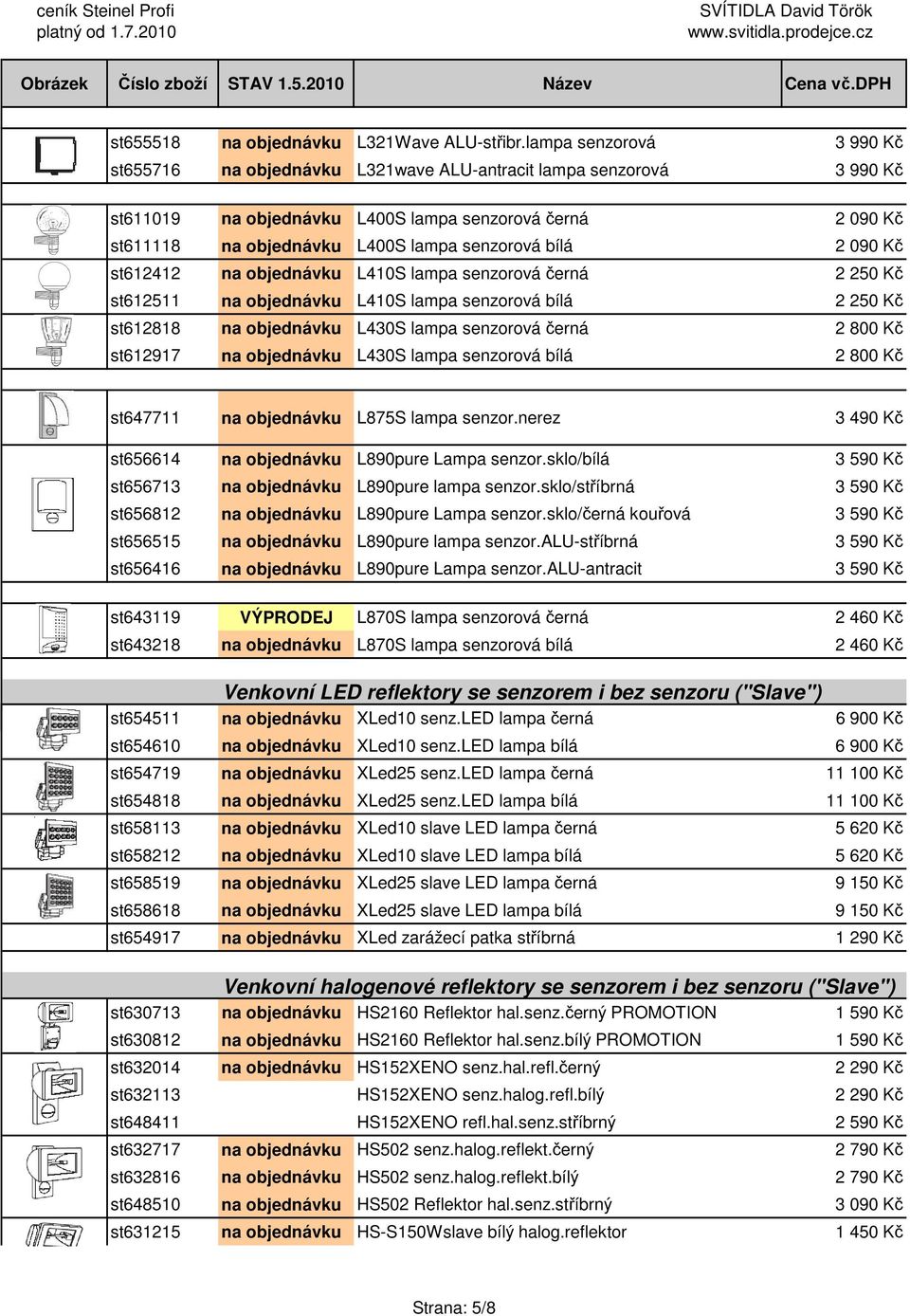 bílá 2 090 Kč st612412 na objednávku L410S lampa senzorová černá 2 250 Kč st612511 na objednávku L410S lampa senzorová bílá 2 250 Kč st612818 na objednávku L430S lampa senzorová černá 2 800 Kč