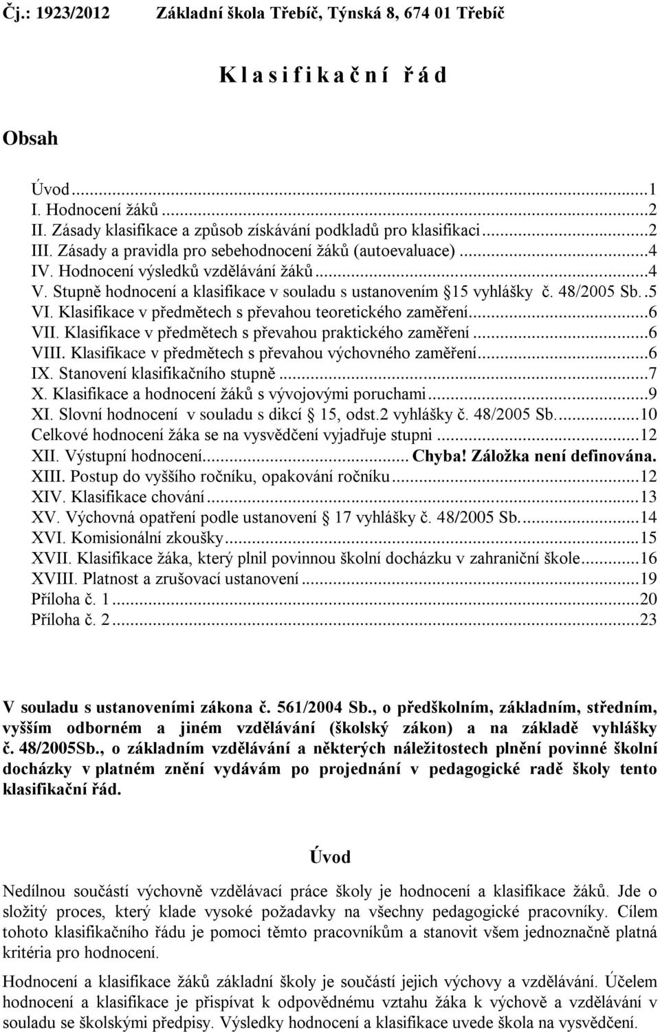 .5 VI. Klasifikace v předmětech s převahou teoretického zaměření...6 VII. Klasifikace v předmětech s převahou praktického zaměření...6 VIII. Klasifikace v předmětech s převahou výchovného zaměření.