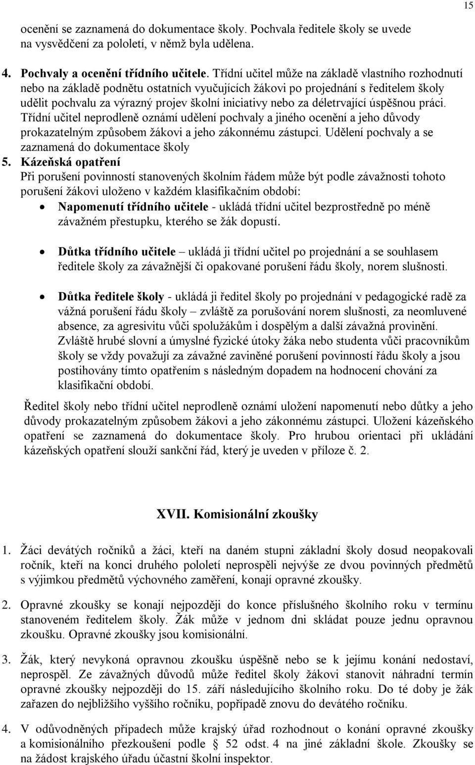 déletrvající úspěšnou práci. Třídní učitel neprodleně oznámí udělení pochvaly a jiného ocenění a jeho důvody prokazatelným způsobem žákovi a jeho zákonnému zástupci.